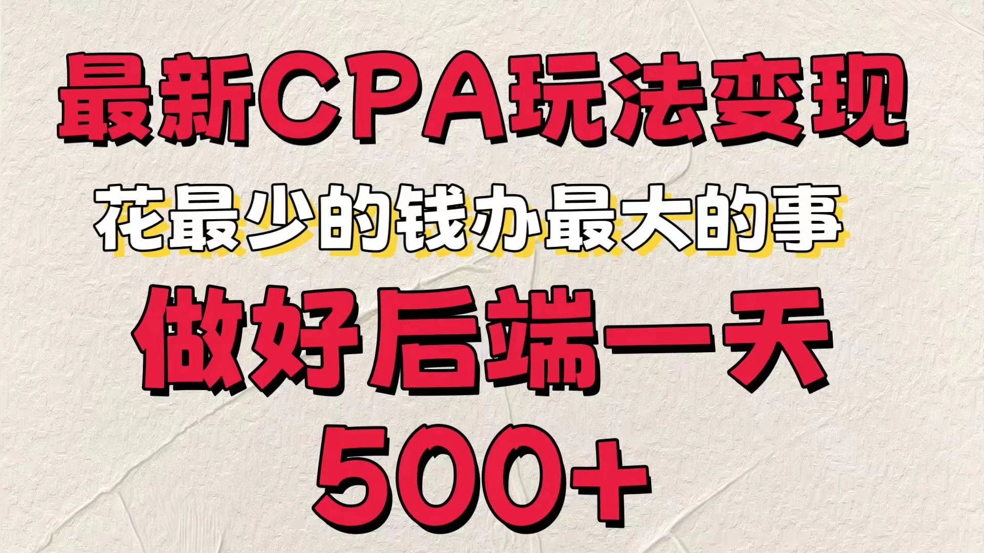 最新CPA变现玩法，花最少的钱办最大的事，做好后端一天500+ - 项目资源网