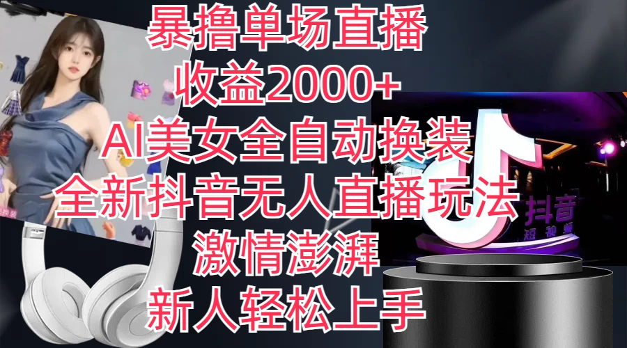 全新抖音玩法，无人直播，AI美女全自动换装，激情澎湃，新人轻松上手，暴撸单场直播2000+ - 项目资源网