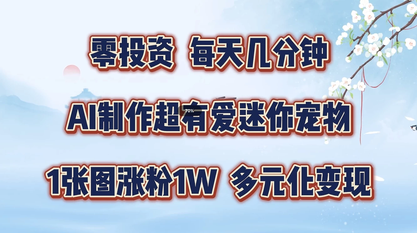 零投资，每天几分钟，AI制作超有爱迷你宠物玩法，多元化变现，手把手交给你 - 项目资源网
