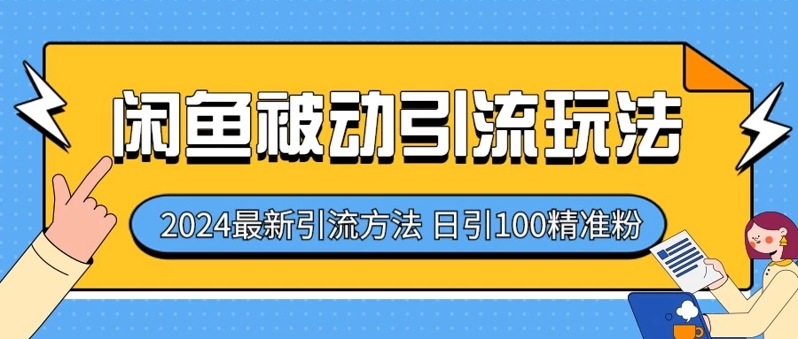 2024最新咸鱼被动引流玩法，轻松日引100＋精准粉 - 项目资源网