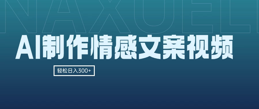 AI制作情感文案视频，轻松日入300+，操作简单，十分钟一条原创视频，小白也能做的小项目 - 项目资源网