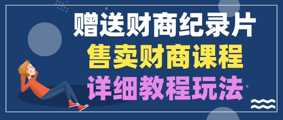 赠送财商纪录片，售卖财商课程，变现详细教程玩法（揭秘） - 项目资源网