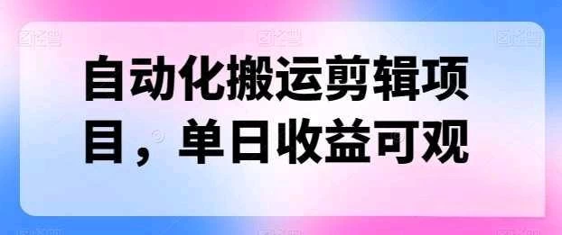 自动化搬运，批量剪辑，多平台发布日入1500+ - 项目资源网