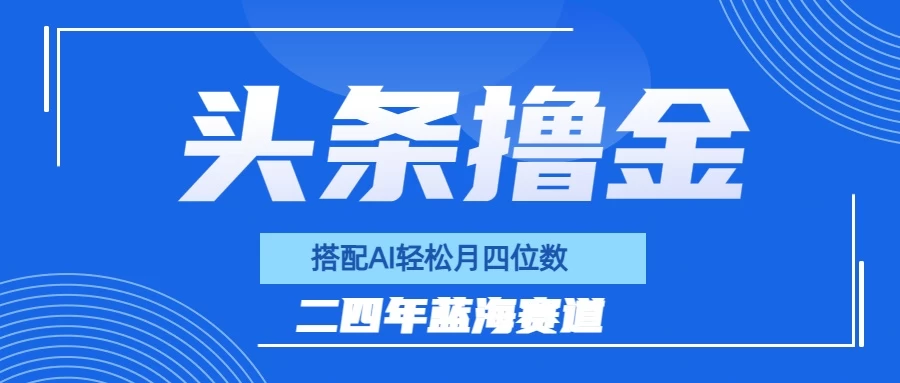 今日头条撸金，配合AI矩阵玩法，月轻松四位数 - 项目资源网