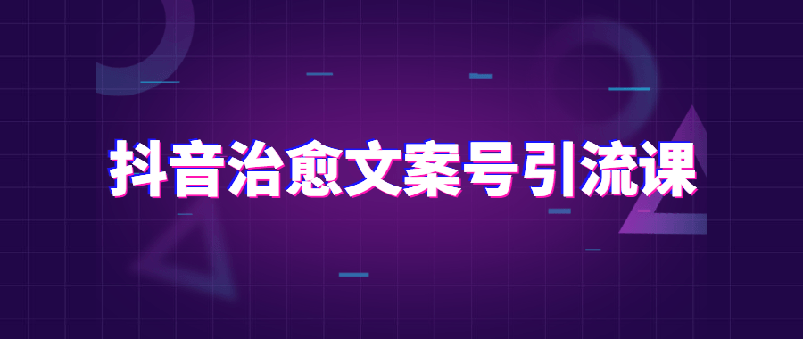 抖音治愈文案号引流课程 - 项目资源网