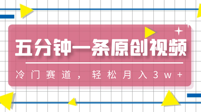 五分钟一条原创视频，冷门赛道，轻松月入3w+ - 项目资源网