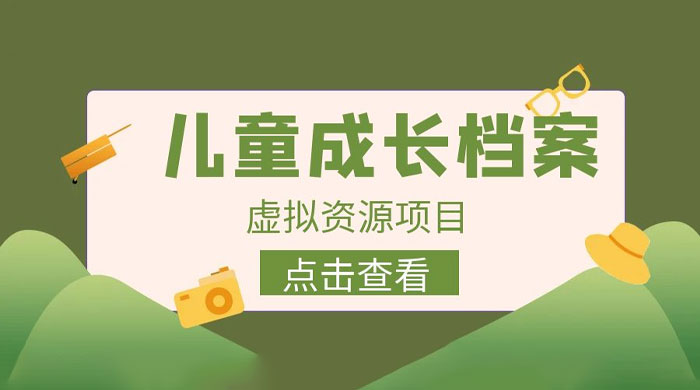 长期稳定项目：儿童成长档案虚拟资源变现 - 项目资源网