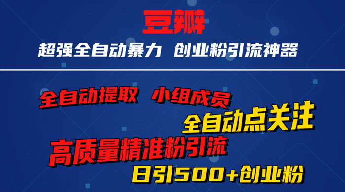 无脑豆瓣全自动引流神器，自动提取小组成员、自动关注、自动引流，日引 500+ 创业粉 - 项目资源网