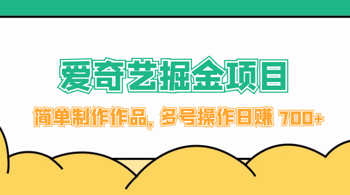 外面收费 2000 左右的爱奇艺掘金，简单制作作品，多号操作日赚 700+ - 项目资源网