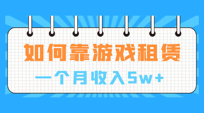 如何靠游戏租赁业务一个月收入 5w+ - 项目资源网