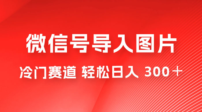 外面收费 66 的将微信号导入图片的教程，可自用或卖教程，一单 66 元，轻松日入 300+ - 项目资源网
