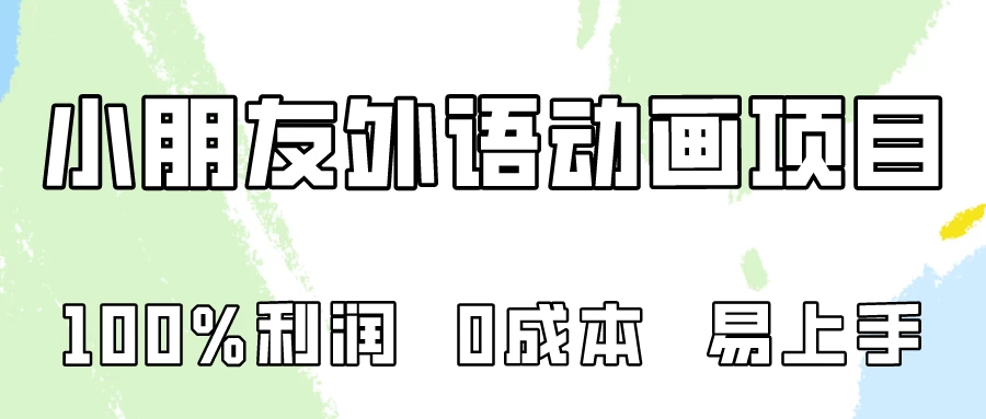 100%利润，0成本易上手的，小朋友外语动画项目拆解！ - 项目资源网