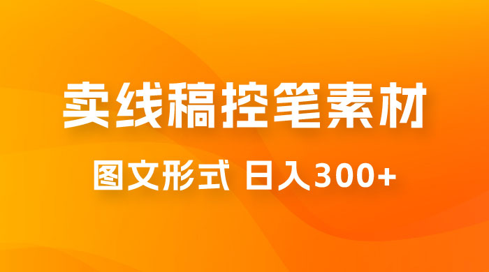 卖线稿控笔素材：一部手机傻瓜式图文形式实现日入300+ - 项目资源网
