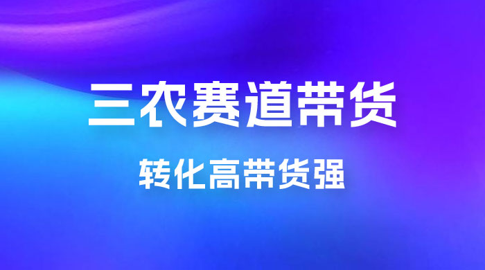 冷门赛道三农赛道带货，视频拍摄简单，转化高带货强，农村必做！ - 项目资源网