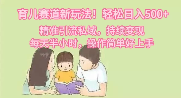 育儿赛道新玩法！轻松日入500+，精准引流私域，持续变现，每天半小时，操作简单好上手 - 项目资源网