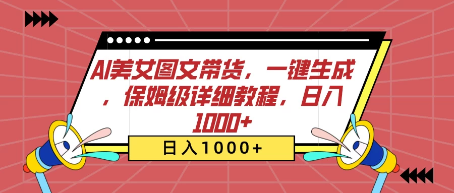AI美女图文带货，一键生成，保姆级详细教程，日入1000+ - 项目资源网