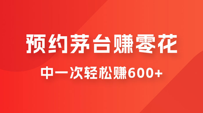 预约茅台赚零花，一天只需要一分钟，一个月就算中一次轻松赚 600-1000 - 项目资源网