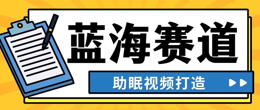最新蓝海赛道，助眠视频打造，全平台发布，小白可做，日入300+ - 项目资源网