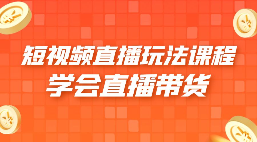 2023 短视频直播玩法录制课程「新」一套课完整学会直播带货！ - 项目资源网