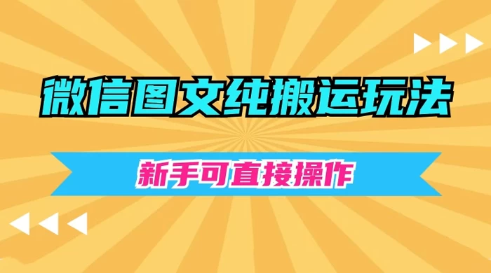 微信图文纯搬运玩法，新手可直接操作 - 项目资源网