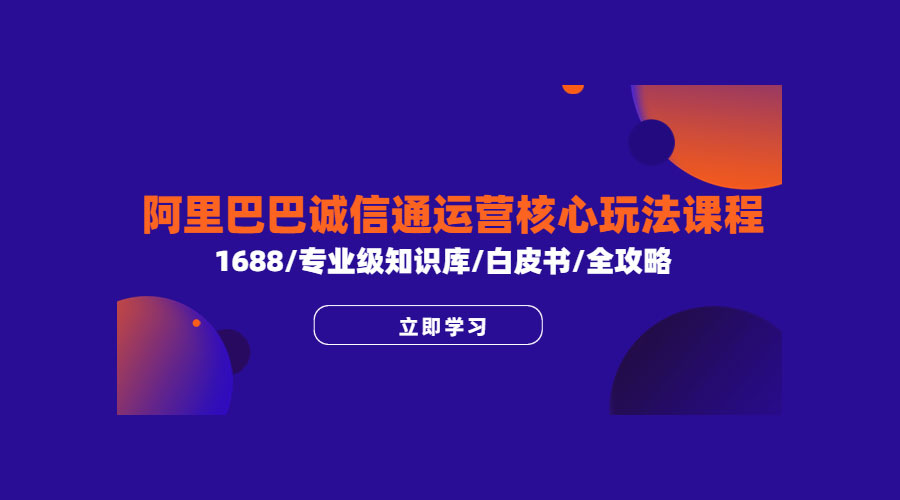 阿里巴巴诚信通运营核心玩法课程：1688 / 专业级知识库 / 白皮书 / 全攻略 - 项目资源网