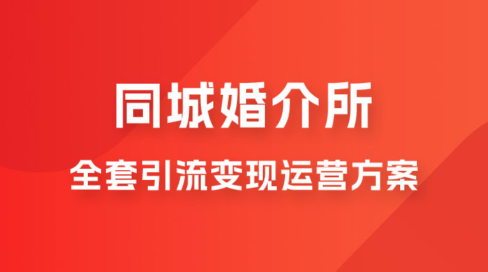 本地婚恋全套引流变现运营方案 - 项目资源网