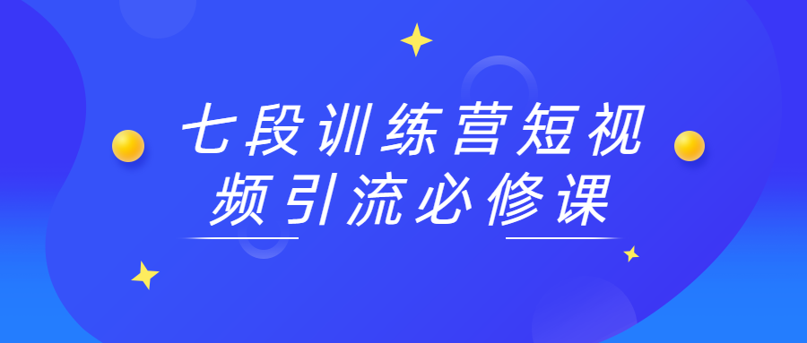 七段训练营短视频引流必修课 - 项目资源网