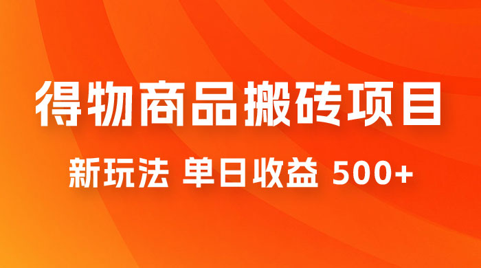 得物商品搬砖项目新玩法，单日收益 500+ 以上，简单高效率，几分钟即可完成 - 项目资源网