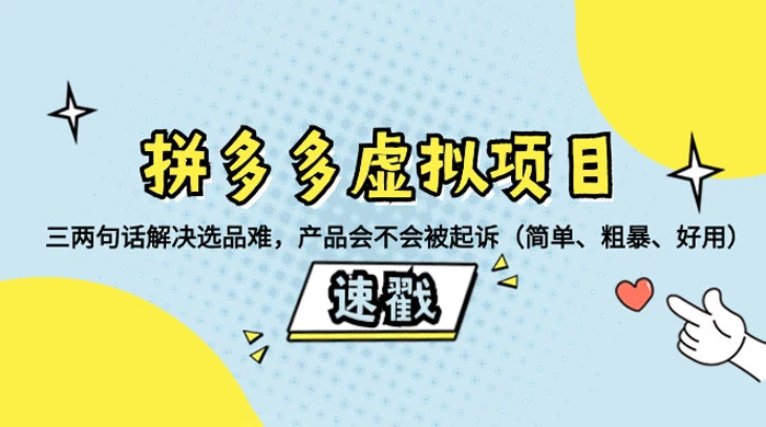 拼多多虚拟项目：三两句话解决选品难，一个方法判断产品容不容易被投诉，产品会不会被起诉（简单、粗暴、好用） - 项目资源网