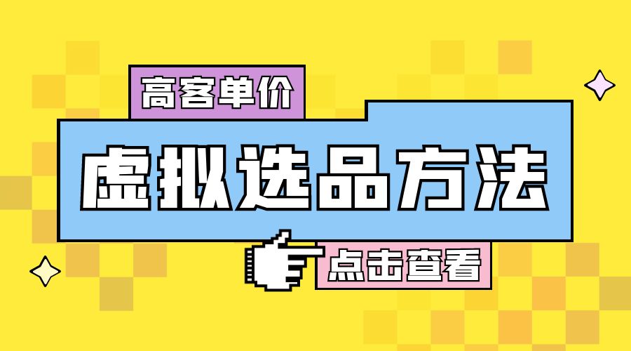 高客单价虚拟选品方法：很多人在用这个方法赚到一大波钱！ - 项目资源网
