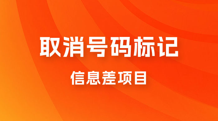 取消号码标记项目，用好信息差，每天花三四个小时，轻松月入过千 - 项目资源网